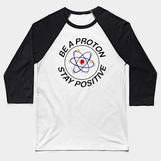 BE A PROTON - STAY POSITIVE Baseball T-Shirt